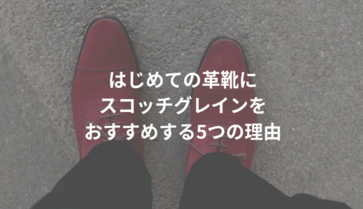 はじめての革靴にスコッチグレインをおすすめする5つの理由